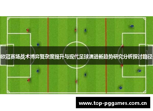 欧冠赛场战术博弈复杂度提升与现代足球演进新趋势研究分析探讨路径